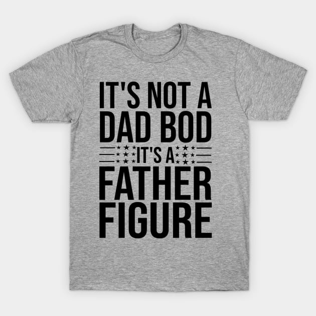 It's Not A Dad Bod It's A Father Figure Funny Fathers Day Gift T-Shirt by fishing for men